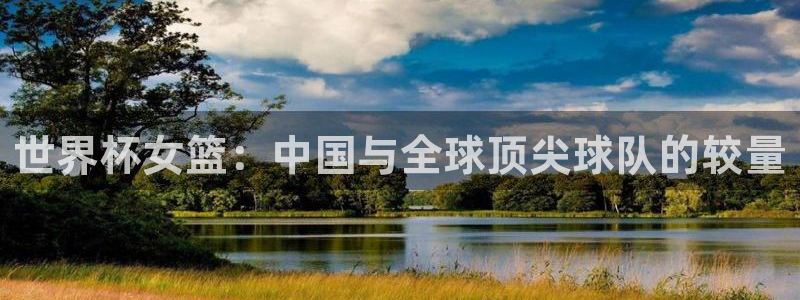 世界杯附加赛赛程表：世界杯女篮：中国与全球顶尖球队的较量